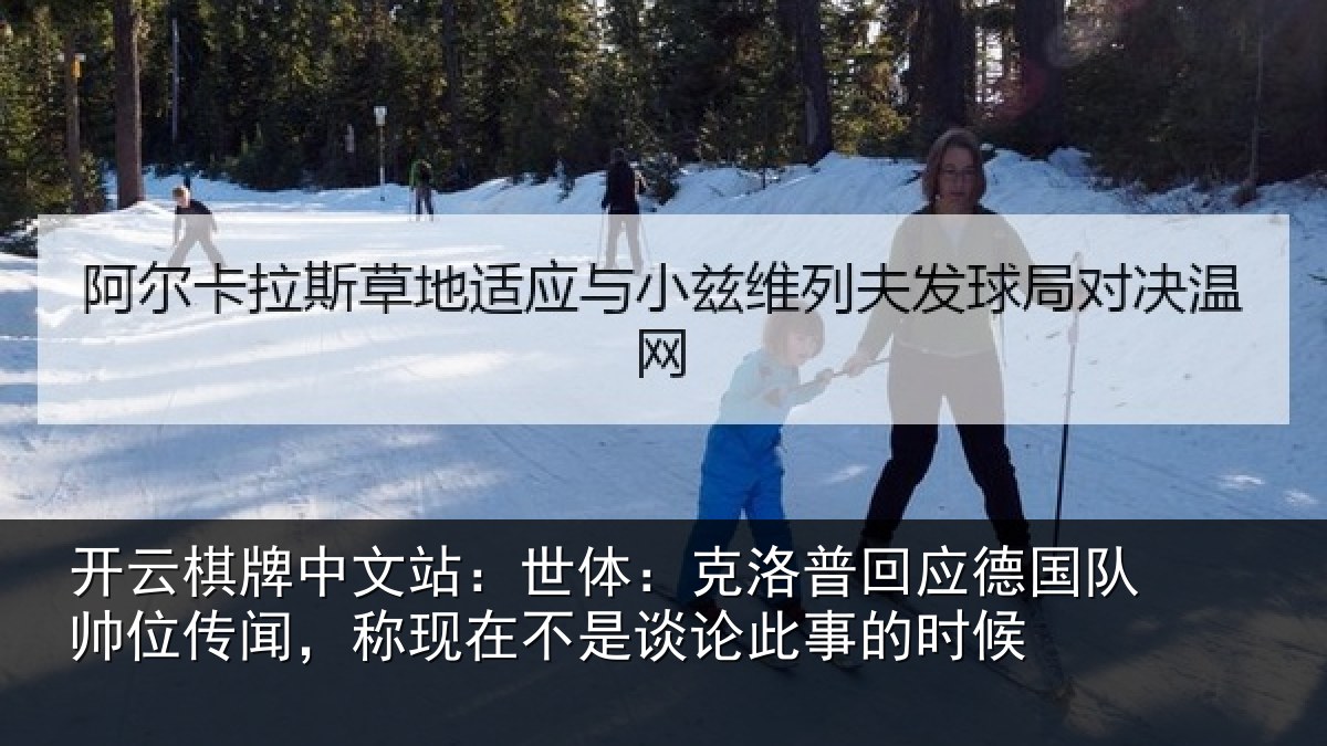 开云棋牌中文站：世体：克洛相关情况传闻相关情况事的时候
