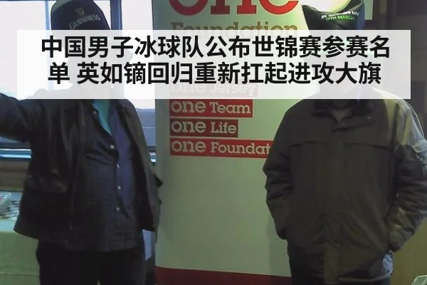中国男子冰球队公布世锦赛参赛名单 英如镝回归重新扛起进攻大旗